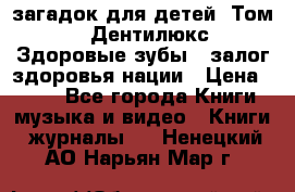 1400 загадок для детей. Том 2  «Дентилюкс». Здоровые зубы — залог здоровья нации › Цена ­ 424 - Все города Книги, музыка и видео » Книги, журналы   . Ненецкий АО,Нарьян-Мар г.